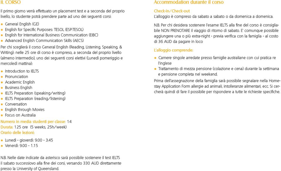 Speaking, & Writing): nelle 25 ore di corso è compreso, a seconda del proprio livello (almeno intermedio), uno dei seguenti corsi elettivi (Lunedì pomeriggio e mercoledì mattina): Introduction to
