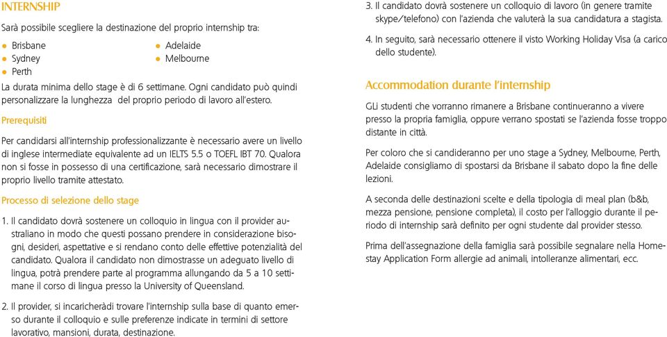 Prerequisiti Per candidarsi all internship professionalizzante è necessario avere un livello di inglese intermediate equivalente ad un IELTS 5.5 o TOEFL IBT 70.