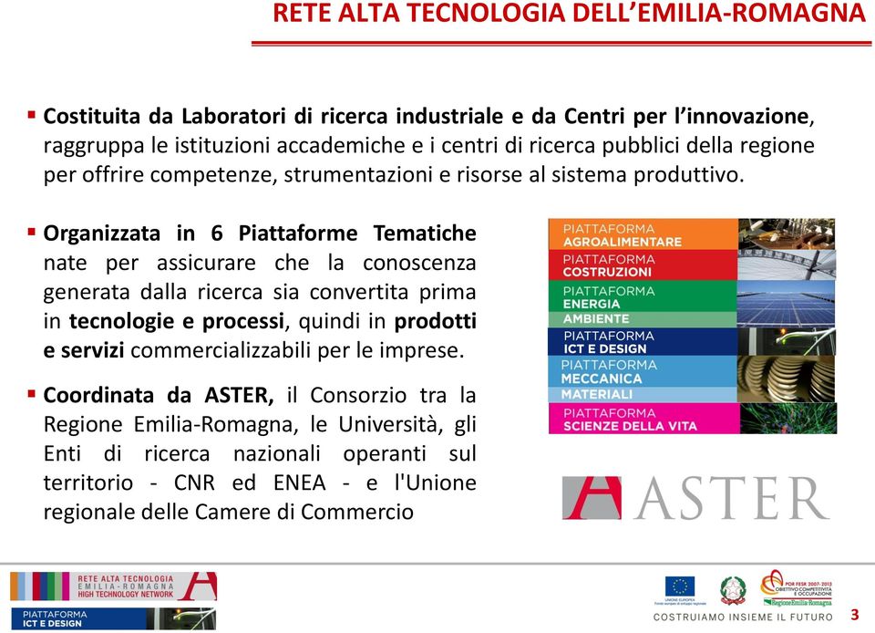 Organizzata in 6 Piattaforme Tematiche nate per assicurare che la conoscenza generata dalla ricerca sia convertita prima in tecnologie e processi, quindi in prodotti e