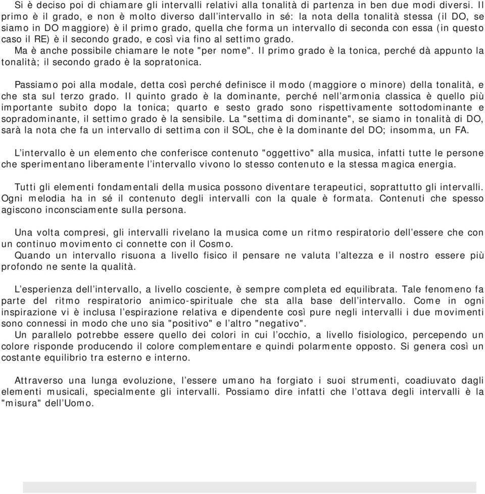 (in questo caso il RE) è il secondo grado, e così via fino al settimo grado. Ma è anche possibile chiamare le note "per nome".