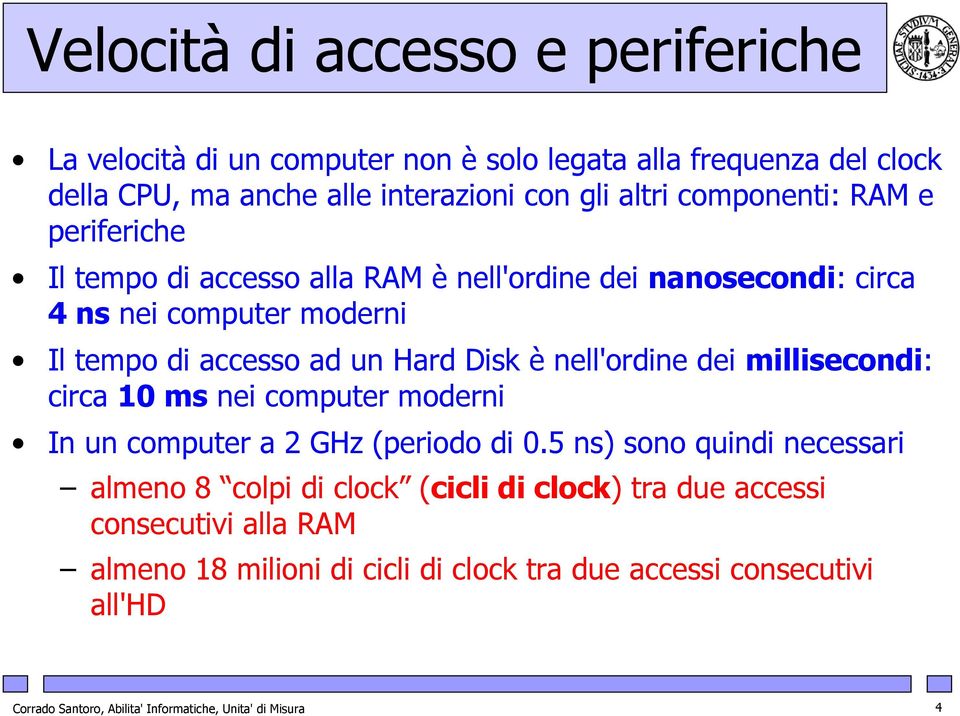 nell'ordine dei millisecondi: circa 10 ms nei computer moderni In un computer a 2 GHz (periodo di 0.