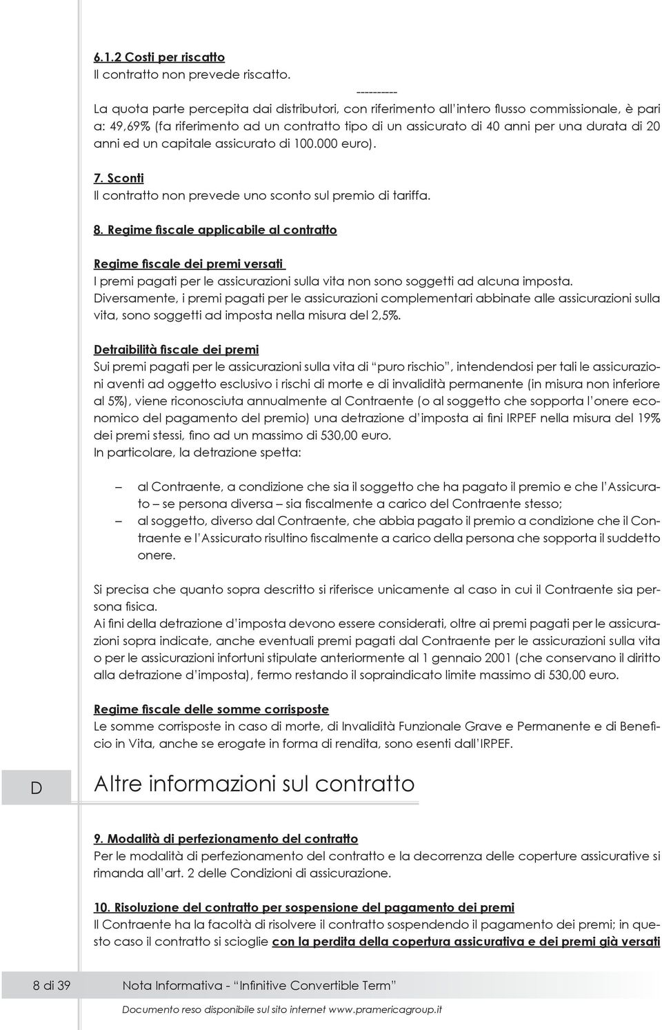 di 20 anni ed un capitale assicurato di 100.000 euro). 7. Sconti Il contratto non prevede uno sconto sul premio di tariffa. 8.