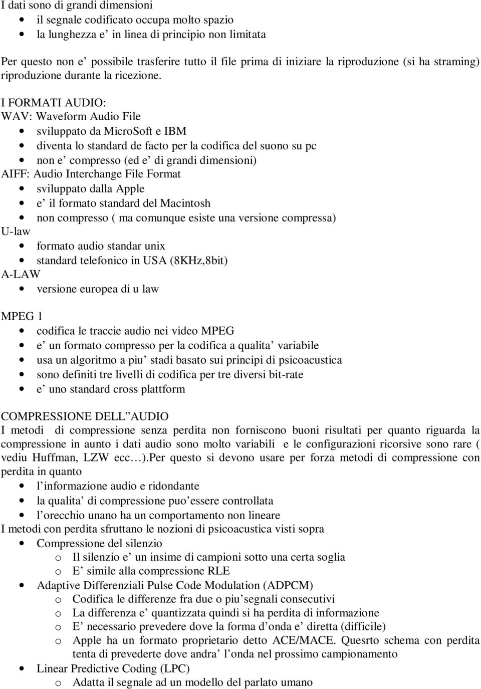 I FORMATI AUDIO: WAV: Waveform Audio File sviluppato da MicroSoft e IBM diventa lo standard de facto per la codifica del suono su pc non e compresso (ed e di grandi dimensioni) AIFF: Audio