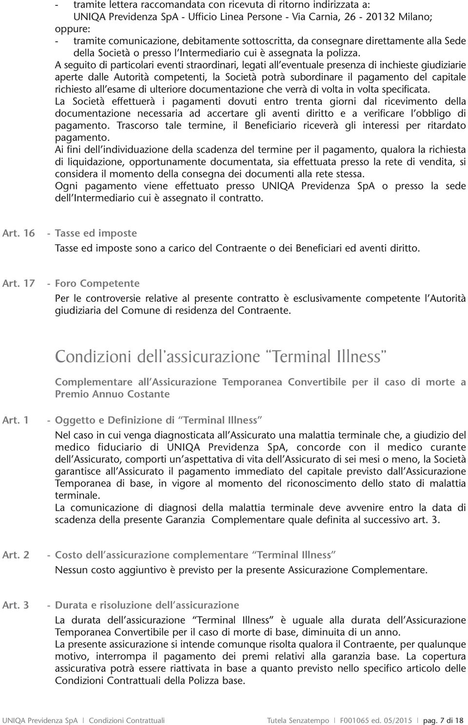 A seguito di particolari eventi straordinari, legati all eventuale presenza di inchieste giudiziarie aperte dalle Autorità competenti, la Società potrà subordinare il pagamento del capitale richiesto