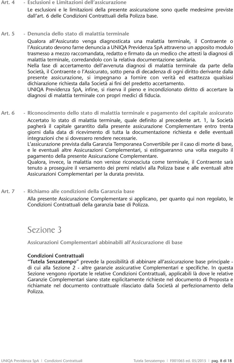 5 - Denuncia dello stato di malattia terminale Qualora all Assicurato venga diagnosticata una malattia terminale, il Contraente o l Assicurato devono farne denuncia a UNIQA Previdenza SpA attraverso