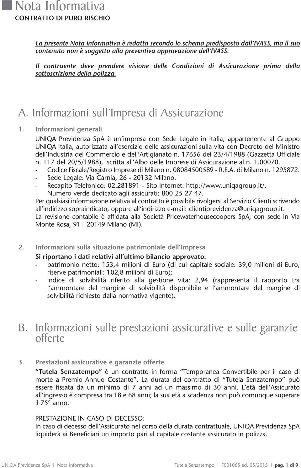 Informazioni generali UNIQA Previdenza SpA è un impresa con Sede Legale in Italia, appartenente al Gruppo UNIQA Italia, autorizzata all esercizio delle assicurazioni sulla vita con Decreto del