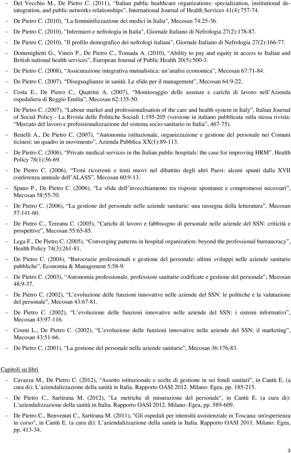(2010), "La femminilizzazione dei medici in Italia", Mecosan 74:25-36. - De Pietro C. (2010), "Infermieri e nefrologia in Italia", Giornale Italiano di Nefrologia 27(2):178-87. - De Pietro C. (2010), "Il profilo demografico dei nefrologi italiani", Giornale Italiano di Nefrologia 27(2):166-77.