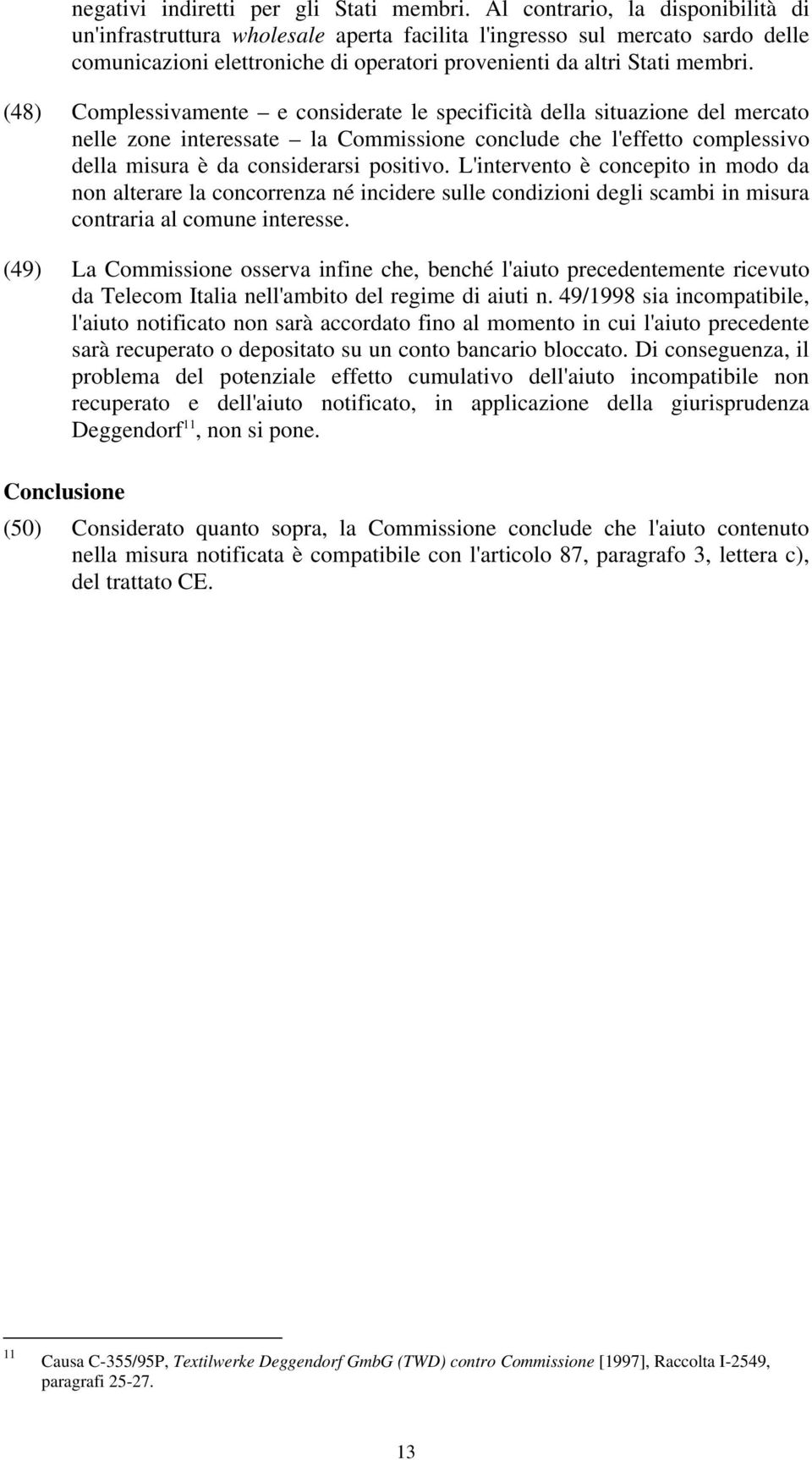 (48) Complessivamente e considerate le specificità della situazione del mercato nelle zone interessate la Commissione conclude che l'effetto complessivo della misura è da considerarsi positivo.