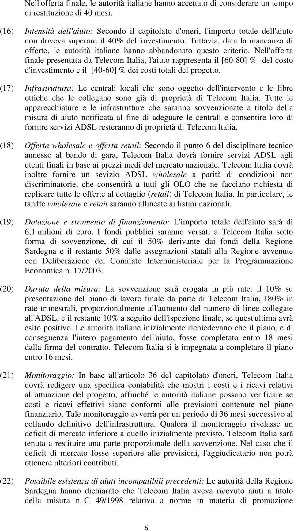 Tuttavia, data la mancanza di offerte, le autorità italiane hanno abbandonato questo criterio.