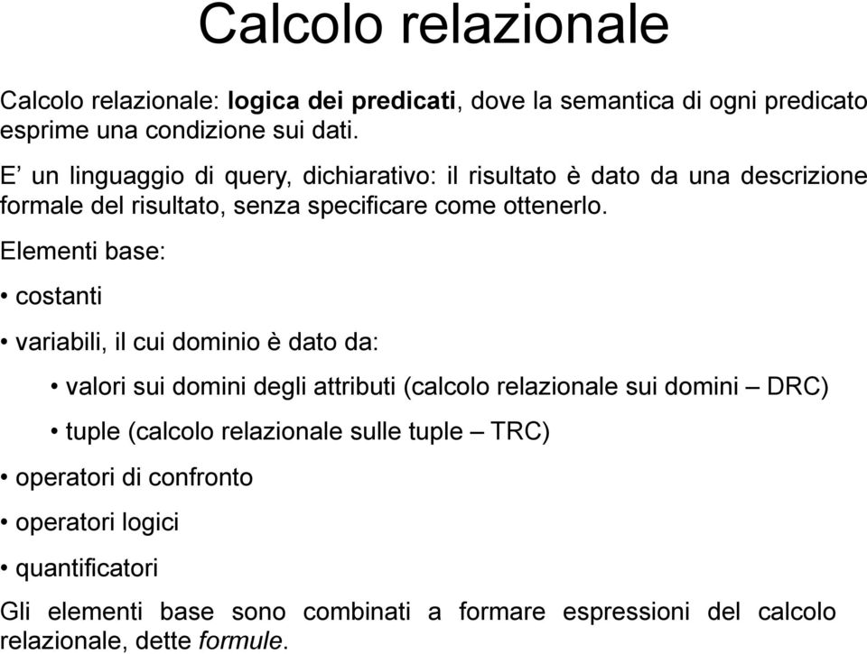 Elementi base: costanti variabili, il cui dominio è dato da: valori sui domini degli attributi (calcolo relazionale sui domini DRC) tuple (calcolo