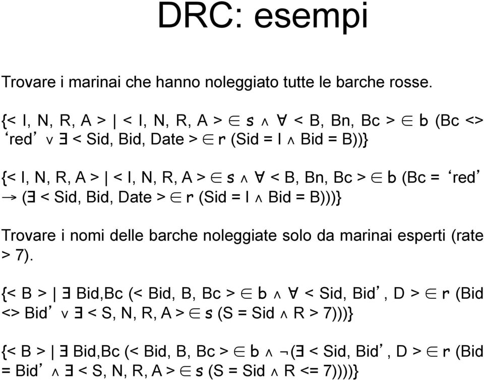 B, Bn, Bc > b (Bc = red ( < Sid, Bid, Date > r (Sid = I Bid = B)))} Trovare i nomi delle barche noleggiate solo da marinai esperti (rate