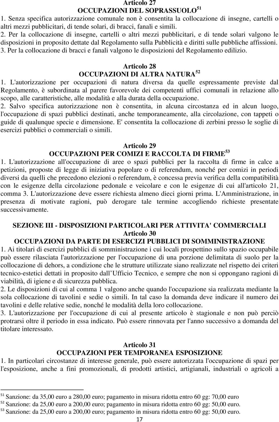 Per la collocazione di insegne, cartelli o altri mezzi pubblicitari, e di tende solari valgono le disposizioni in proposito dettate dal Regolamento sulla Pubblicità e diritti sulle pubbliche