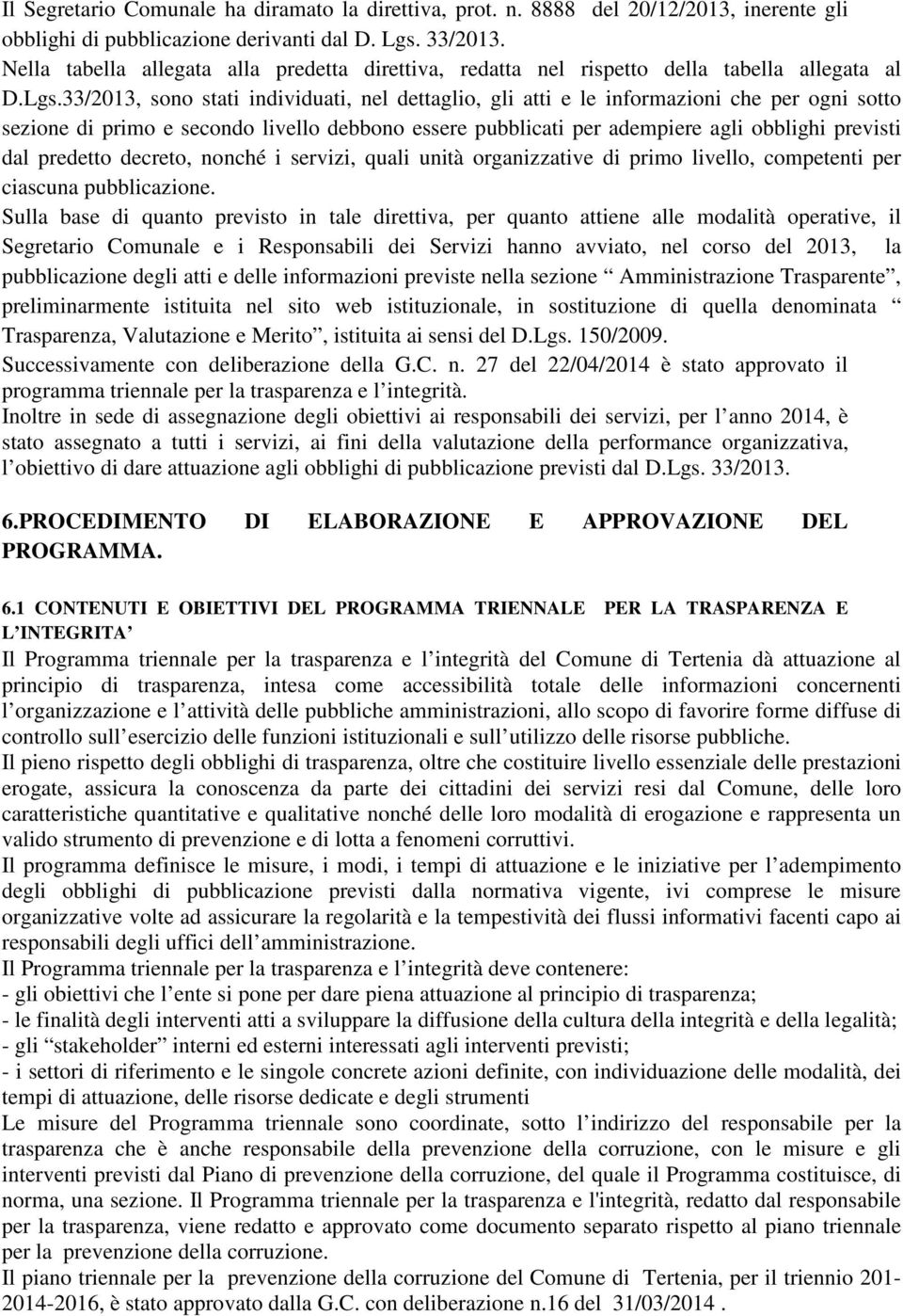 33/2013, sono stati individuati, nel dettaglio, gli atti e le informazioni che per ogni sotto sezione di primo e secondo livello debbono essere pubblicati per adempiere agli obblighi previsti dal