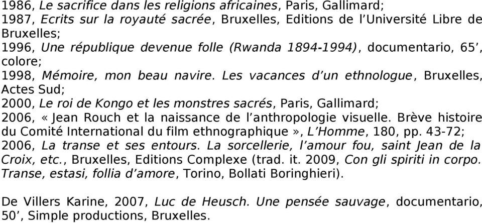 Les vacances d un ethnologue, Bruxelles, Actes Sud; 2000, Le roi de Kongo et les monstres sacrés, Paris, Gallimard; 2006, «Jean Rouch et la naissance de l anthropologie visuelle.