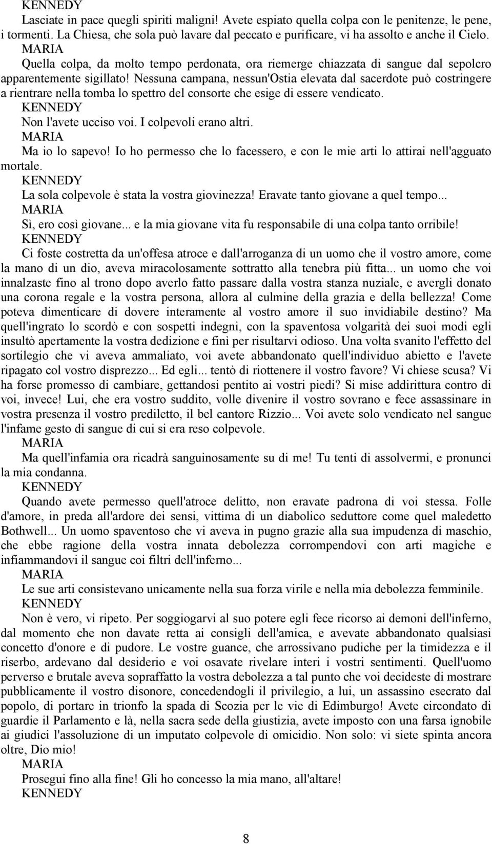 Nessuna campana, nessun'ostia elevata dal sacerdote può costringere a rientrare nella tomba lo spettro del consorte che esige di essere vendicato. Non l'avete ucciso voi. I colpevoli erano altri.