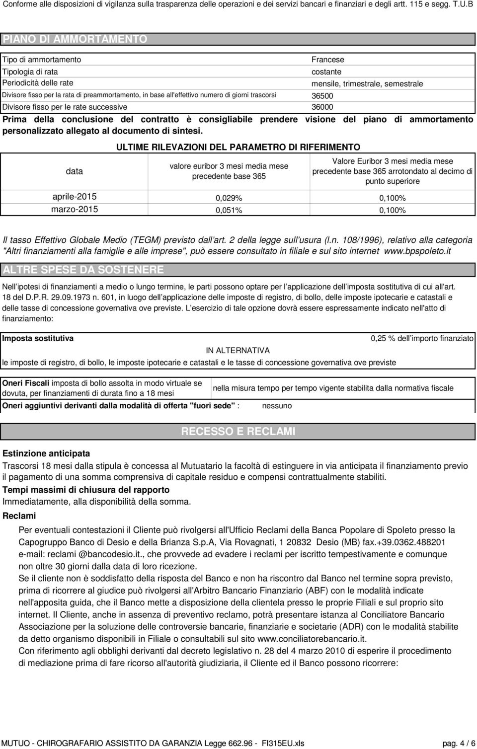 mensile, trimestrale, semestrale Prima della conclusione del contratto è consigliabile prendere visione del piano di ammortamento personalizzato allegato al documento di sintesi.