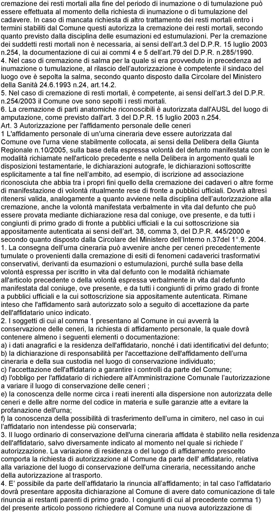 delle esumazioni ed estumulazioni. Per la cremazione dei suddetti resti mortali non è necessaria, ai sensi dell art.3 del D.P.R. 15 luglio 2003 n.254, la documentazione di cui ai commi 4 e 5 dell art.