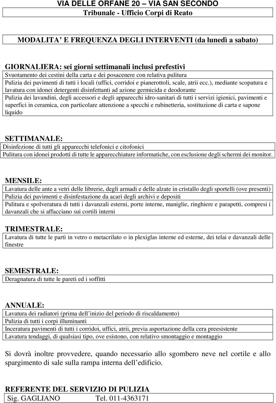 ), mediante scopatura e lavatura con idonei detergenti disinfettanti ad azione germicida e deodorante Pulizia dei pavimenti e disinfestazione