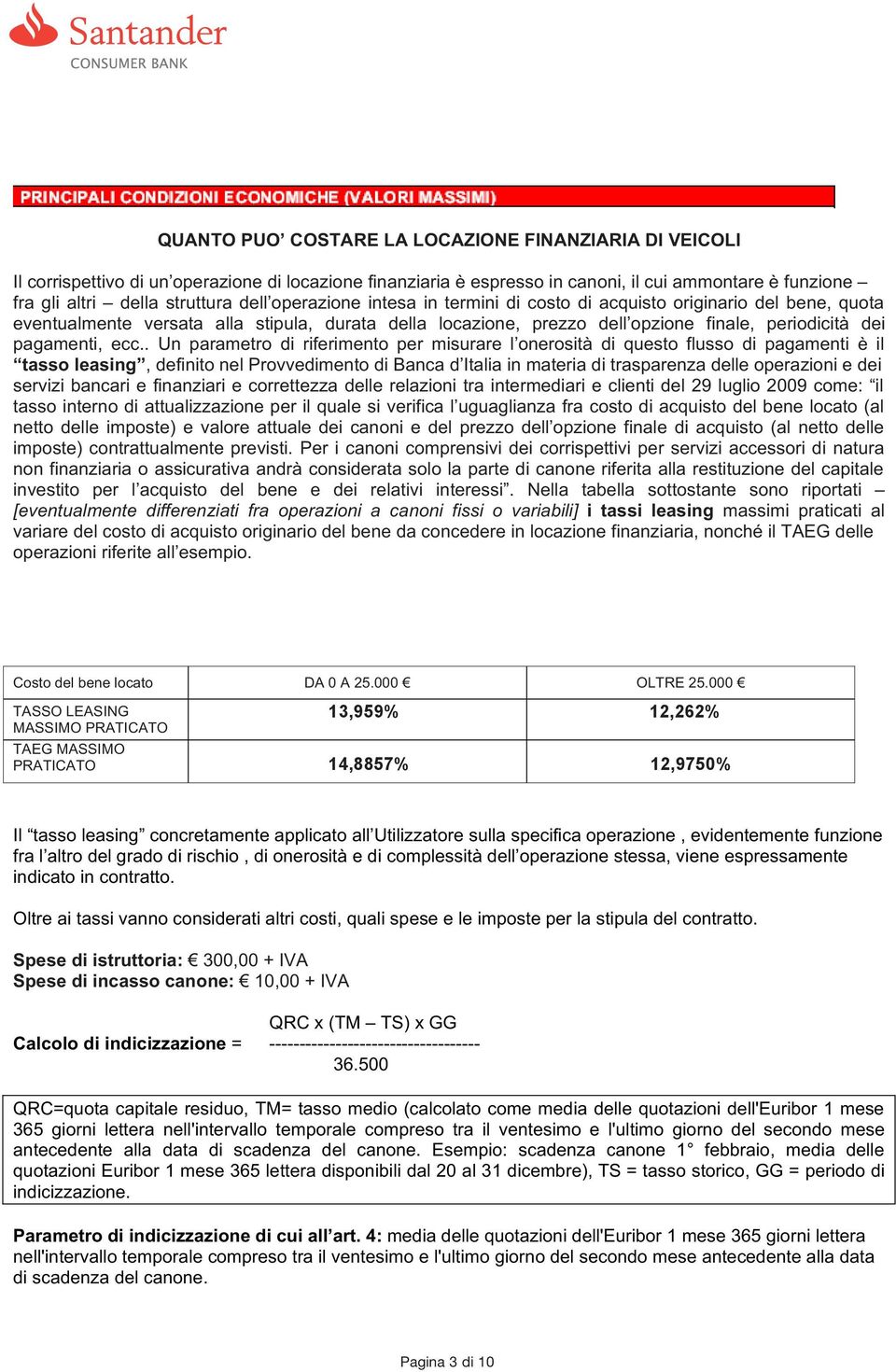 . Un parametro di riferimento per misurare l onerosità di questo flusso di pagamenti è il tasso leasing, definito nel Provvedimento di Banca d Italia in materia di trasparenza delle operazioni e dei