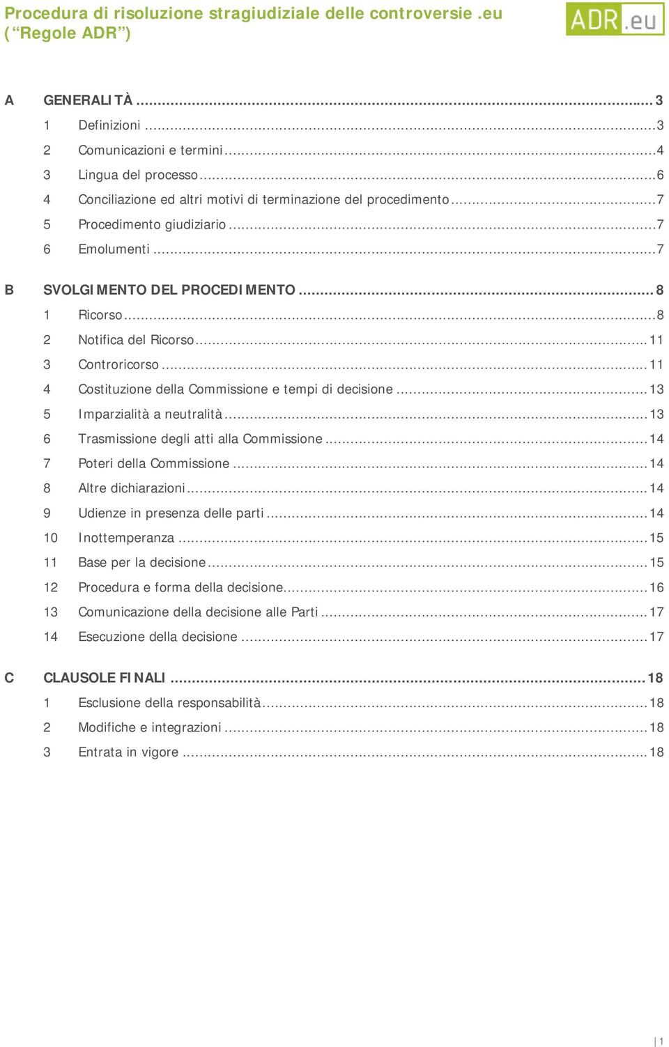 ..13 5 Imparzialità a neutralità...13 6 Trasmissione degli atti alla Commissione...14 7 Poteri della Commissione...14 8 Altre dichiarazioni...14 9 Udienze in presenza delle parti...14 10 Inottemperanza.