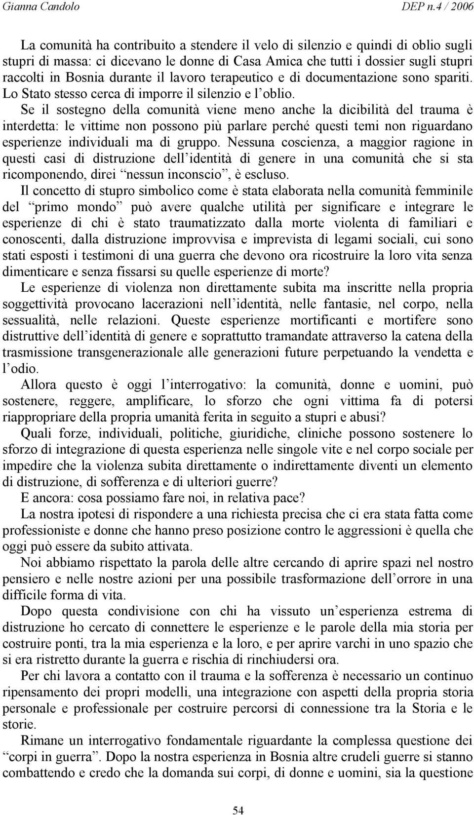 Se il sostegno della comunità viene meno anche la dicibilità del trauma è interdetta: le vittime non possono più parlare perché questi temi non riguardano esperienze individuali ma di gruppo.