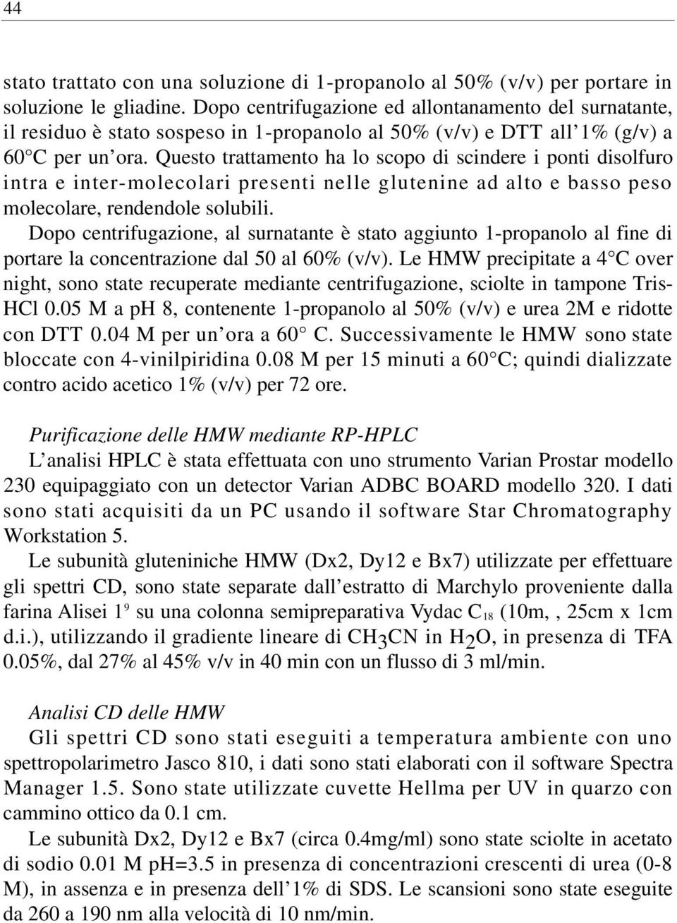 Questo trattamento ha lo scopo di scindere i ponti disolfuro intra e inter-molecolari presenti nelle glutenine ad alto e basso peso molecolare, rendendole solubili.