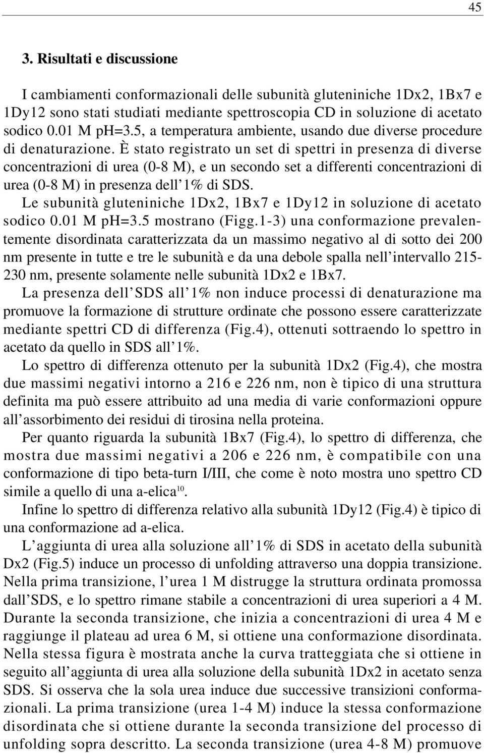 È stato registrato un set di spettri in presenza di diverse concentrazioni di urea (0-8 M), e un secondo set a differenti concentrazioni di urea (0-8 M) in presenza dell 1% di SDS.