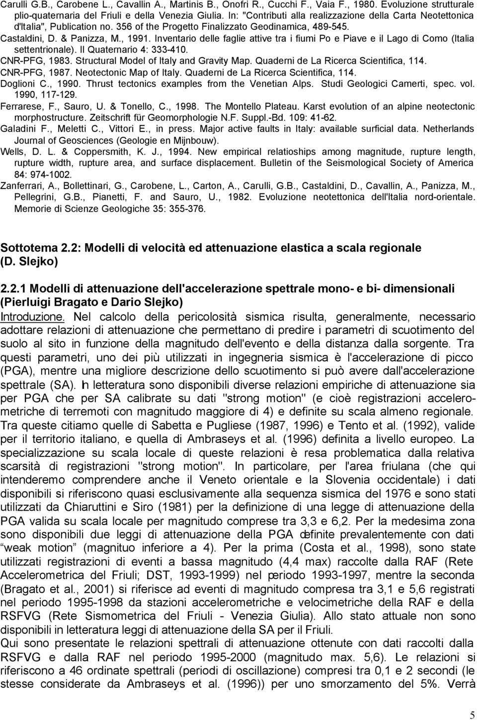 Inventario delle faglie attive tra i fiumi Po e Piave e il Lago di Como (Italia settentrionale). Il Quaternario 4: 333-410. CNR-PFG, 1983. Structural Model of Italy and Gravity Map.