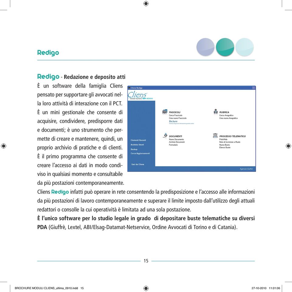 È il primo programma che consente di creare l accesso ai dati in modo condiviso in qualsiasi momento e consultabile da più postazioni contemporaneamente.