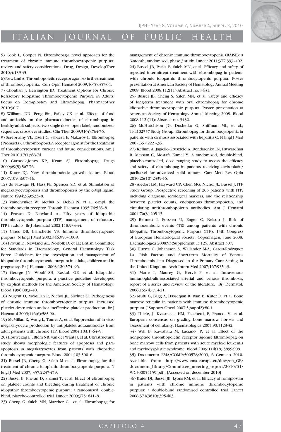 Treatment Options for Chronic Refractory Idiopathic Thrombocytopenic Purpura in Adults: Focus on Romiplostim and. Pharmacother 2010:30:7. 8) Williams DD, Peng Bin, Bailey CK et al.