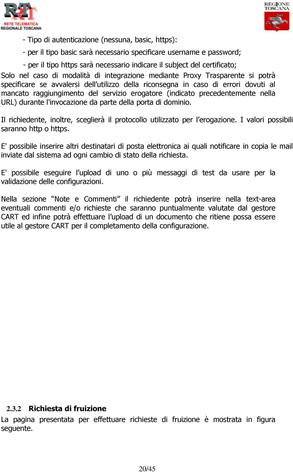 erogatore (indicato precedentemente nella URL) durante l'invocazione da parte della porta di dominio. Il richiedente, inoltre, sceglierà il protocollo utilizzato per l erogazione.