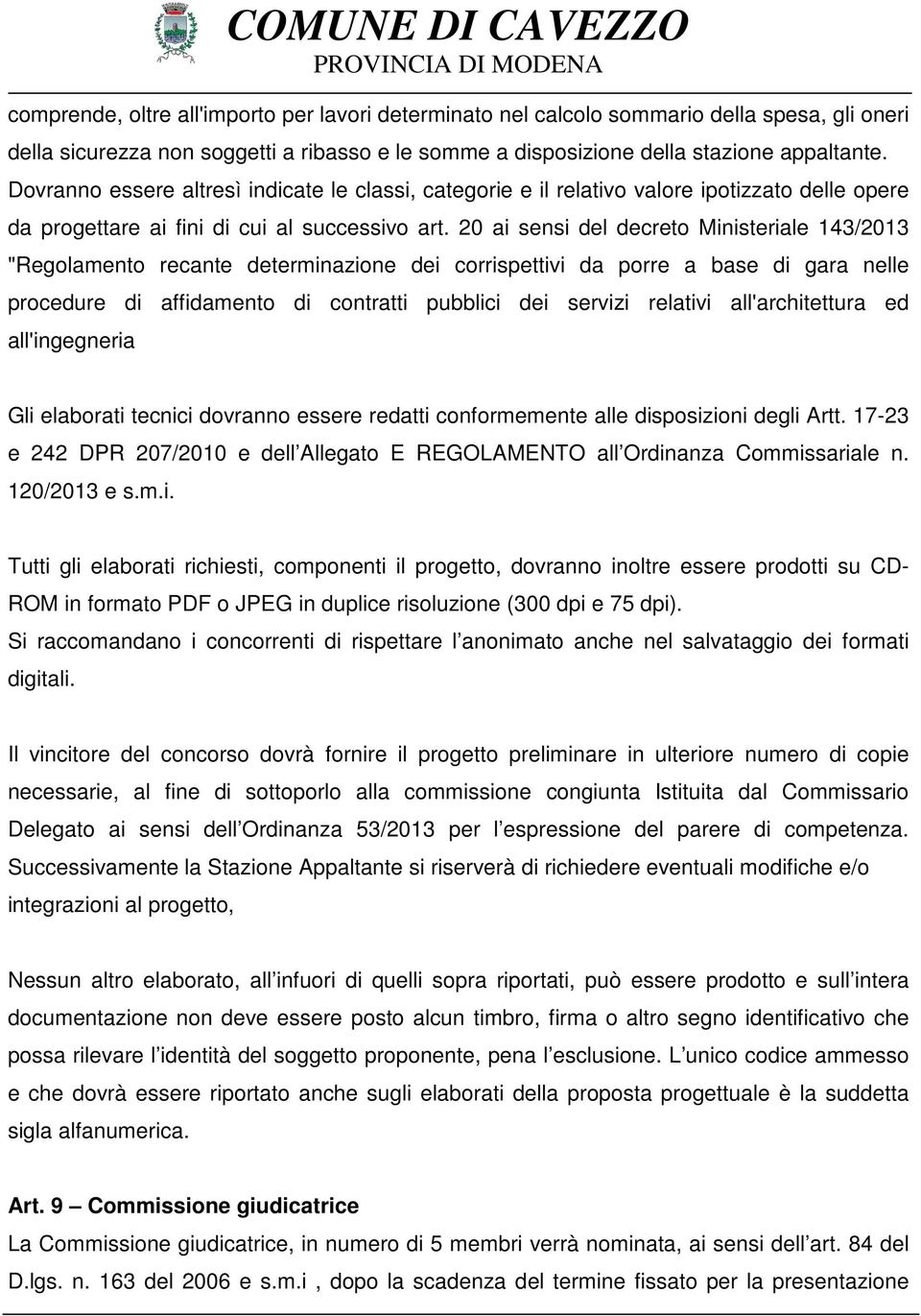 20 ai sensi del decreto Ministeriale 143/2013 "Regolamento recante determinazione dei corrispettivi da porre a base di gara nelle procedure di affidamento di contratti pubblici dei servizi relativi