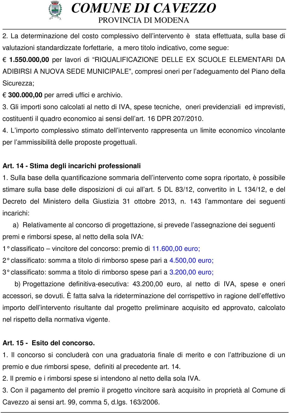 000,00 per arredi uffici e archivio. 3. Gli importi sono calcolati al netto di IVA, spese tecniche, oneri previdenziali ed imprevisti, costituenti il quadro economico ai sensi dell art.