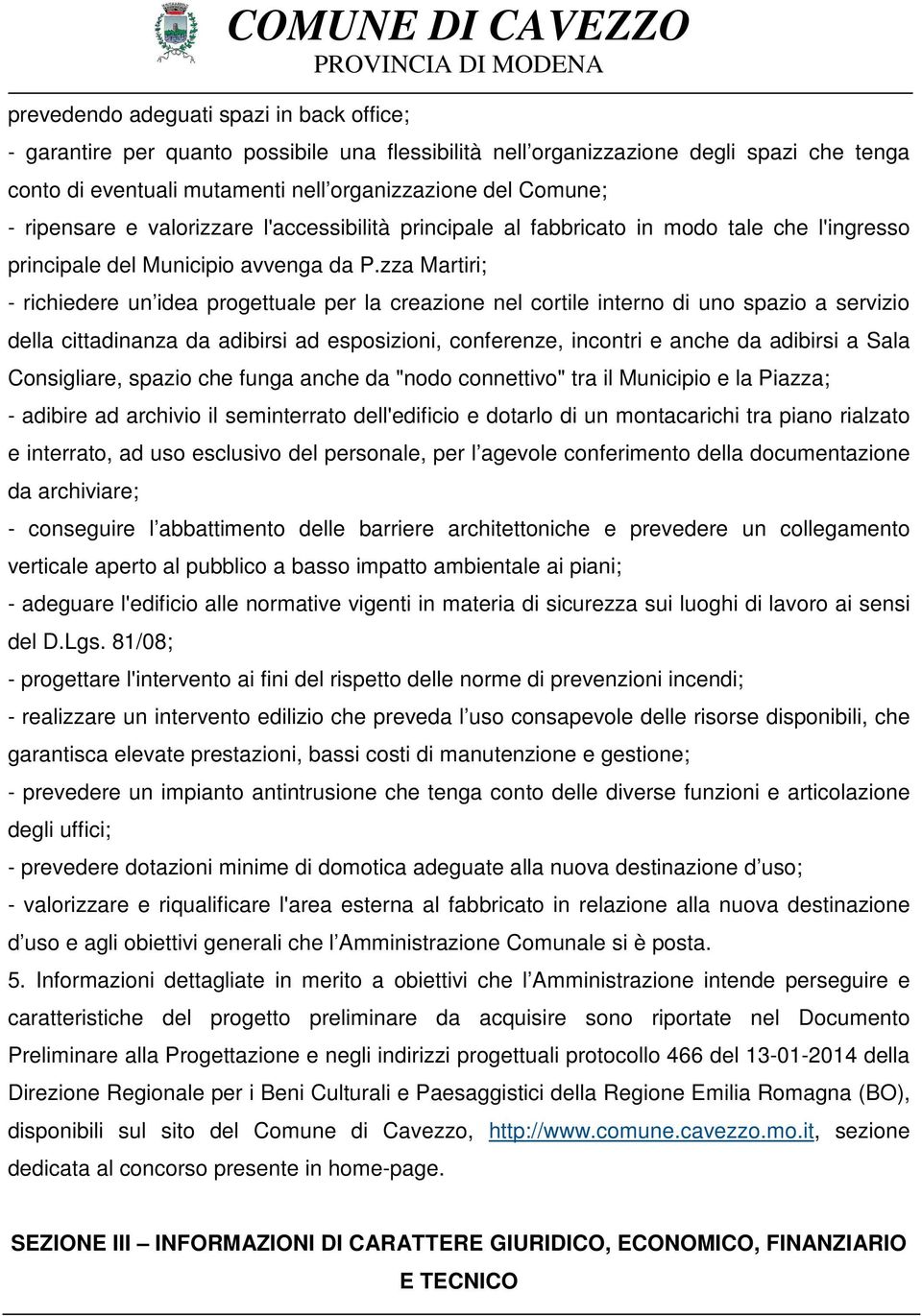 zza Martiri; - richiedere un idea progettuale per la creazione nel cortile interno di uno spazio a servizio della cittadinanza da adibirsi ad esposizioni, conferenze, incontri e anche da adibirsi a