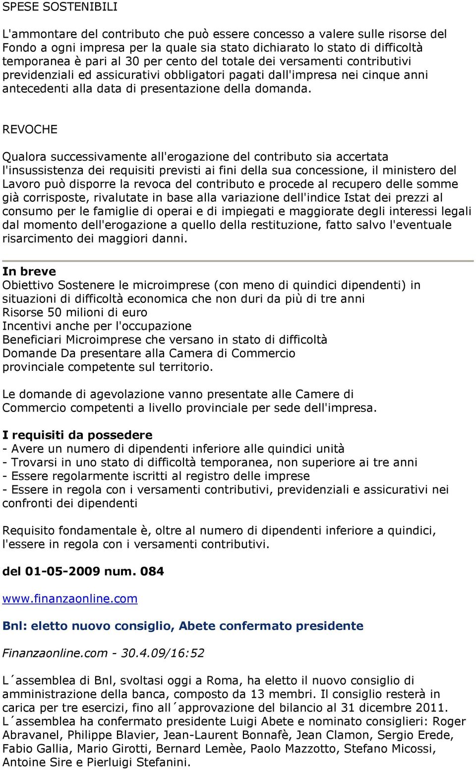 REVOCHE Qualora successivamente all'erogazione del contributo sia accertata l'insussistenza dei requisiti previsti ai fini della sua concessione, il ministero del Lavoro può disporre la revoca del