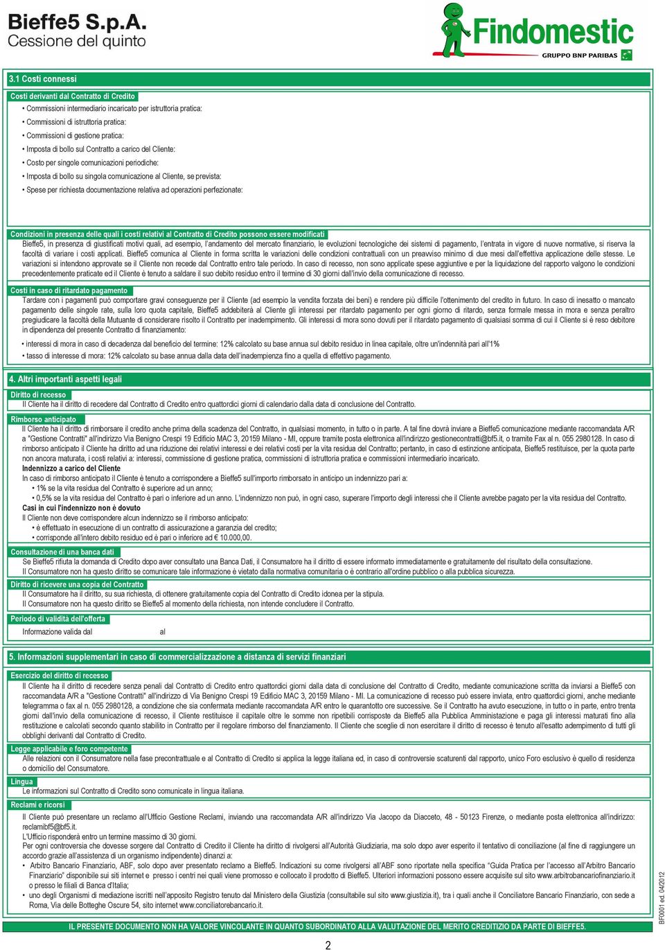 ad operazioni perfezionate: Condizioni in presenza delle quali i costi relativi al Contratto di Credito possono essere modificati Bieffe5, in presenza di giustificati motivi quali, ad esempio, l