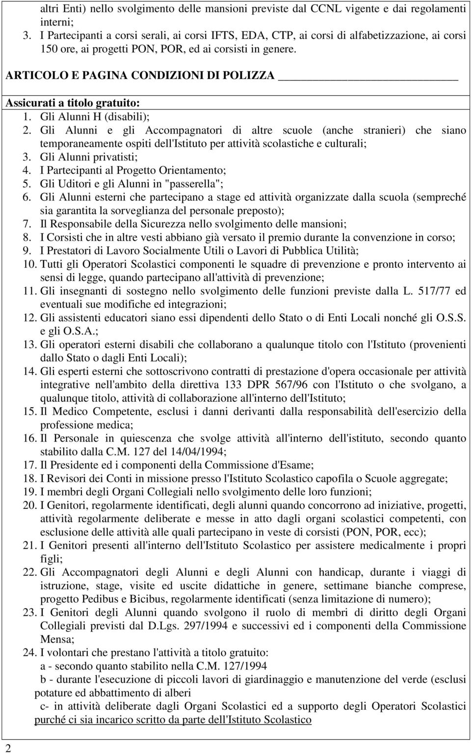 Gli Alunni H (disabili); 2. Gli Alunni e gli Accompagnatori di altre scuole (anche stranieri) che siano temporaneamente ospiti dell'istituto per attività scolastiche e culturali; 3.