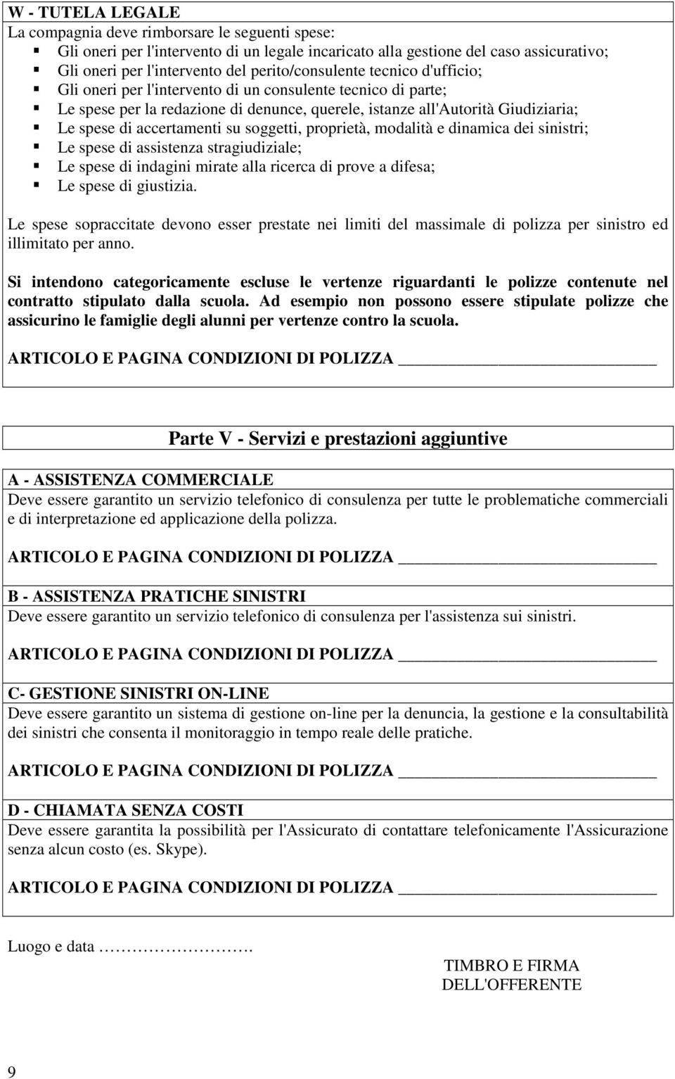 accertamenti su soggetti, proprietà, modalità e dinamica dei sinistri; Le spese di assistenza stragiudiziale; Le spese di indagini mirate alla ricerca di prove a difesa; Le spese di giustizia.