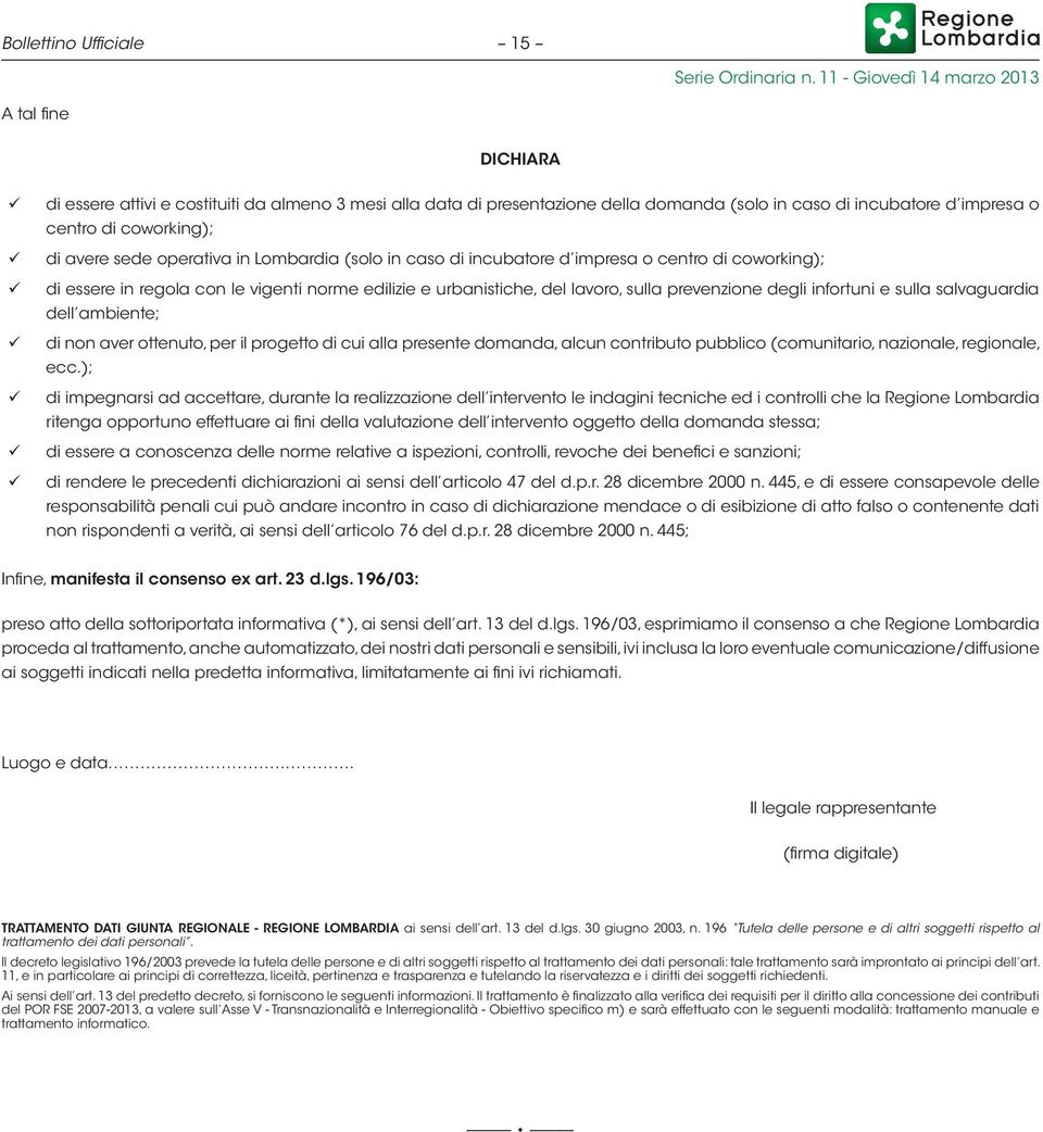 infortuni e sulla salvaguardia dell ambiente; di non aver ottenuto, per il progetto di cui alla presente domanda, alcun contributo pubblico (comunitario, nazionale, regionale, ecc.