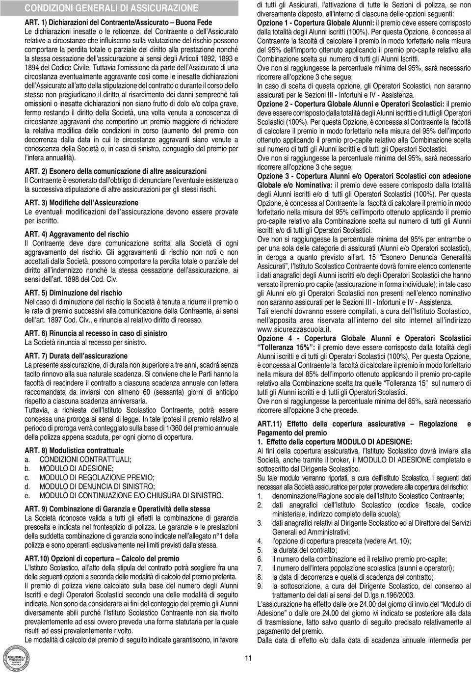 possono comportare la perdita totale o parziale del diritto alla prestazione nonché la stessa cessazione dell assicurazione ai sensi degli Articoli 1892, 1893 e 1894 del Codice Civile.