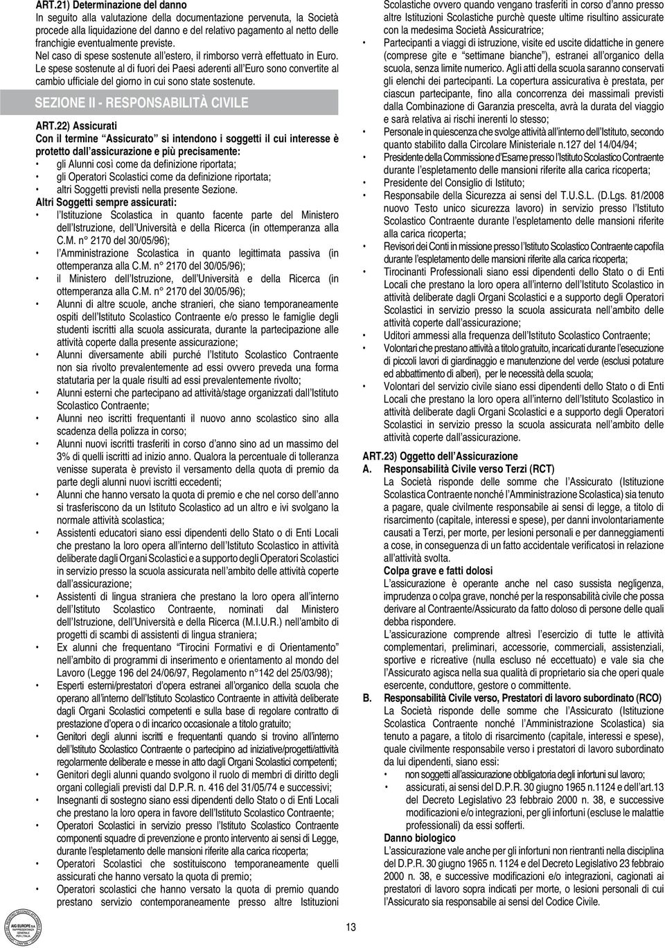 Le spese sostenute al di fuori dei Paesi aderenti all Euro sono convertite al cambio ufficiale del giorno in cui sono state sostenute. SEZIONE II - RESPONSABILITÀ CIVILE ART.