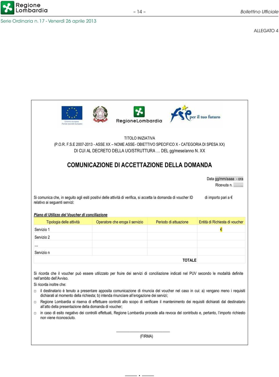 che eroga il servizio Periodo di attuazione Entità di Richiesta di voucher Servizio 1 Servizio 2 Servizio n TOTALE Si ricorda che il voucher può essere utilizzato per fruire dei servizi di