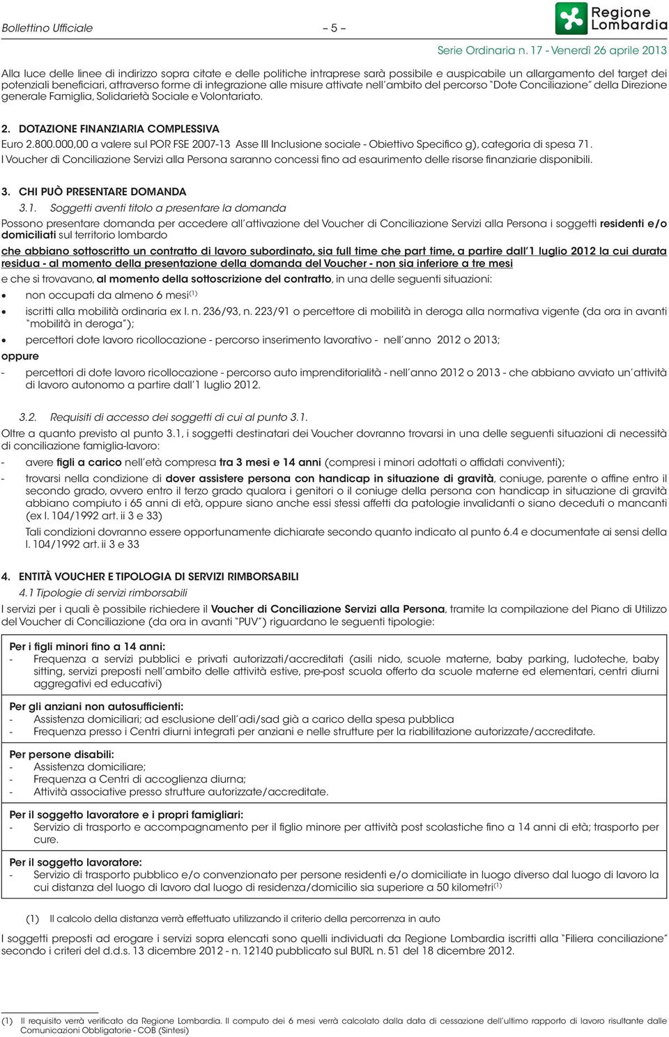 DOTAZIONE FINANZIARIA COMPLESSIVA Euro 2.800.000,00 a valere sul POR FSE 2007-13 Asse III Inclusione sociale - Obiettivo Specifico g), categoria di spesa 71.