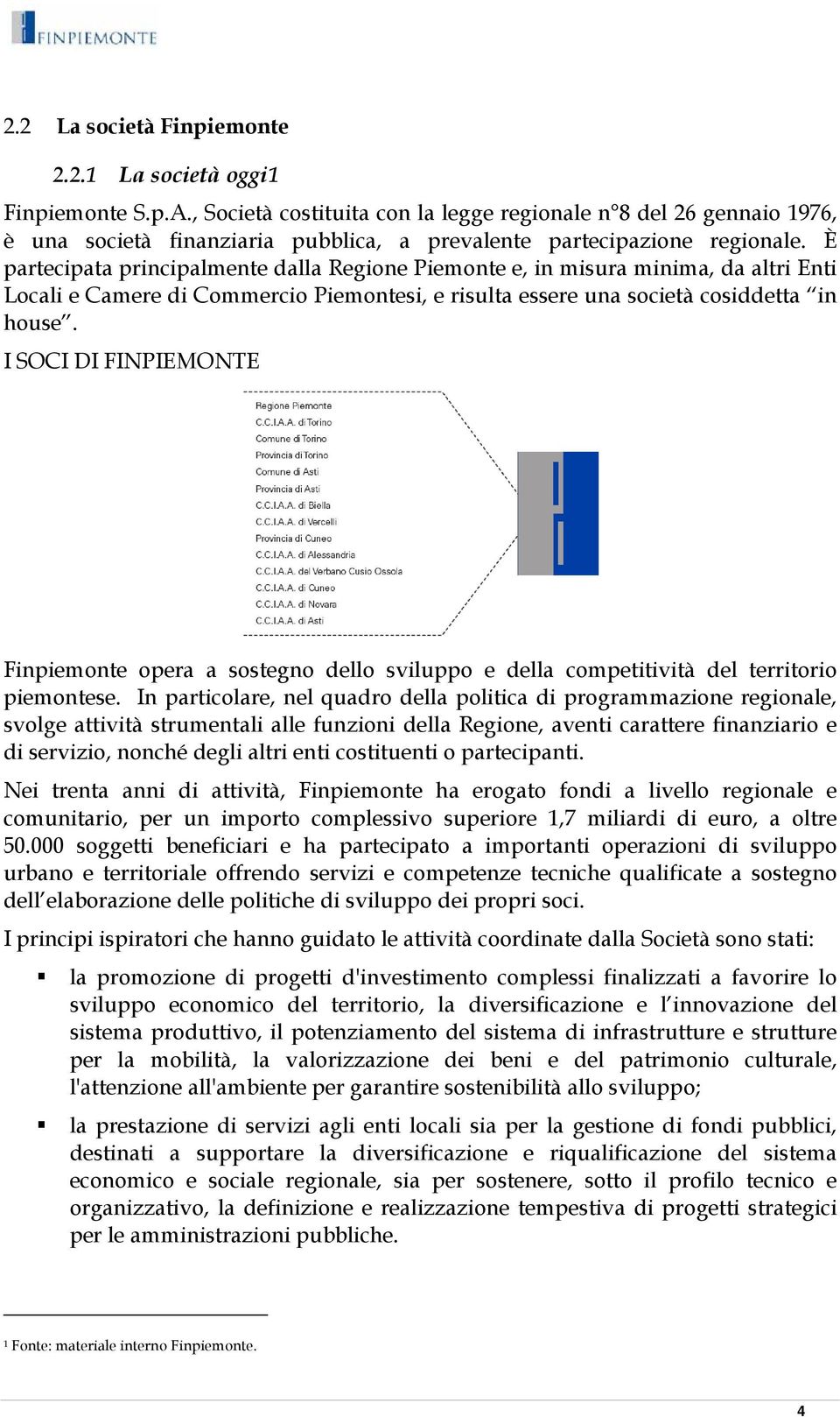 È partecipata principalmente dalla Regione Piemonte e, in misura minima, da altri Enti Locali e Camere di Commercio Piemontesi, e risulta essere una società cosiddetta in house.