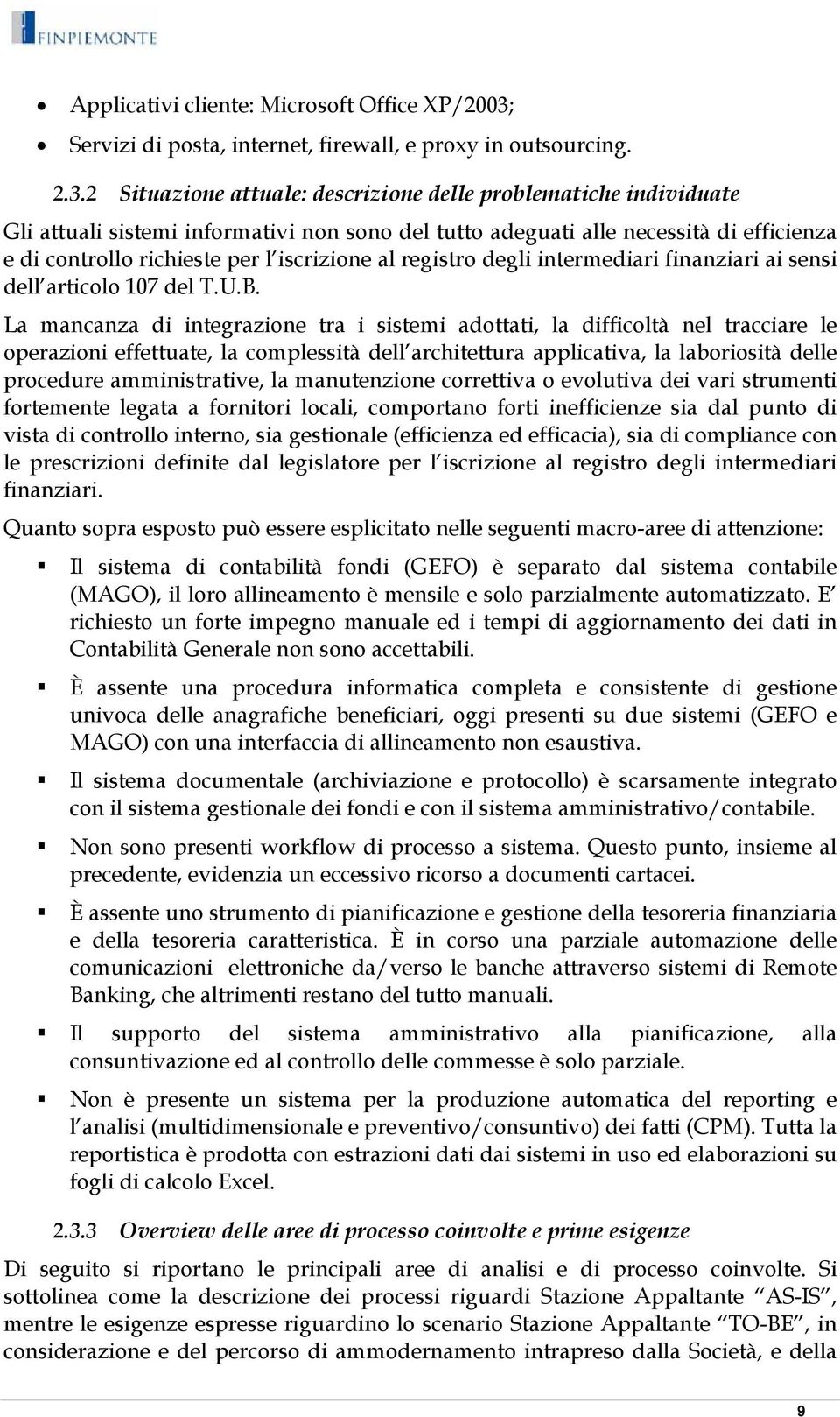 2 Situazione attuale: descrizione delle problematiche individuate Gli attuali sistemi informativi non sono del tutto adeguati alle necessità di efficienza e di controllo richieste per l iscrizione al