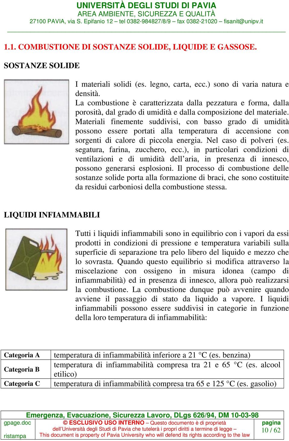 Materiali finemente suddivisi, con basso grado di umidità possono essere portati alla temperatura di accensione con sorgenti di calore di piccola energia. Nel caso di polveri (es.