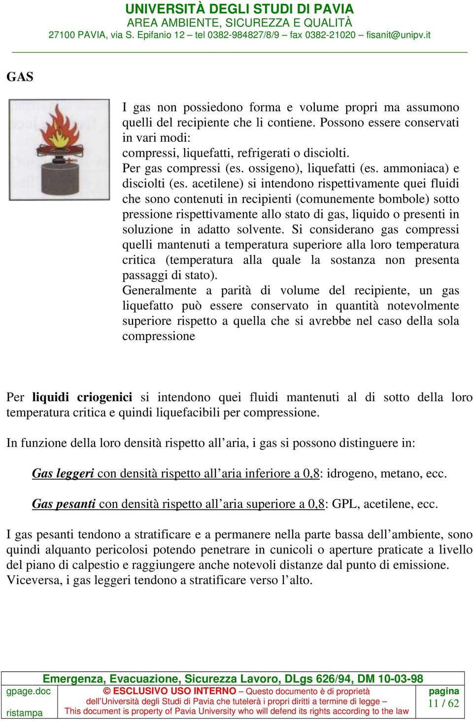 acetilene) si intendono rispettivamente quei fluidi che sono contenuti in recipienti (comunemente bombole) sotto pressione rispettivamente allo stato di gas, liquido o presenti in soluzione in adatto