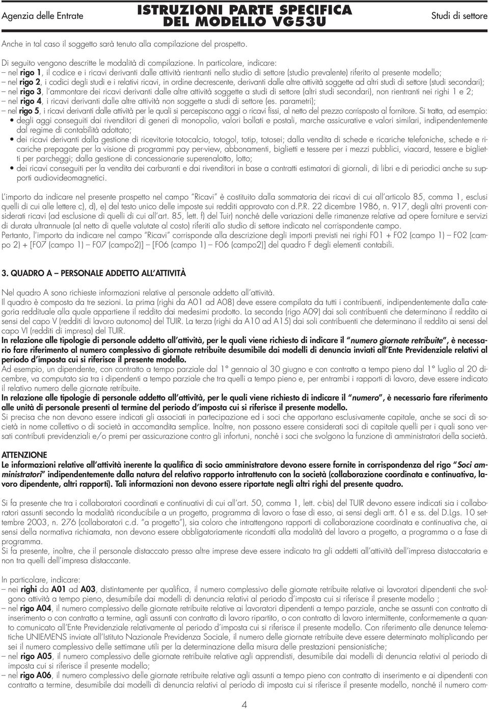 studi e i relativi ricavi, in ordine decrescente, derivanti dalle altre attività soggette ad altri studi di settore (studi secondari); nel rigo 3, l ammontare dei ricavi derivanti dalle altre