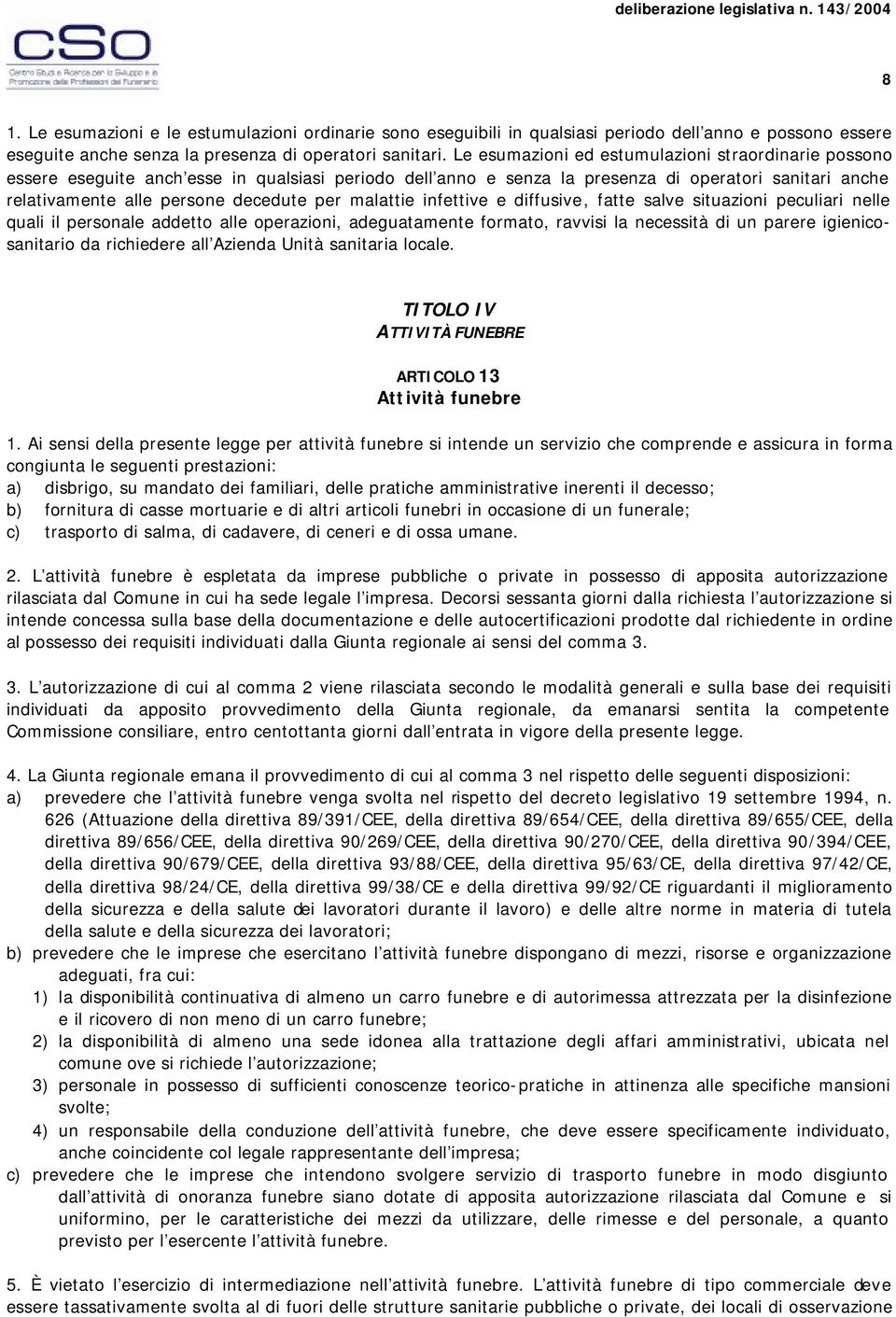 malattie infettive e diffusive, fatte salve situazioni peculiari nelle quali il personale addetto alle operazioni, adeguatamente formato, ravvisi la necessità di un parere igienicosanitario da