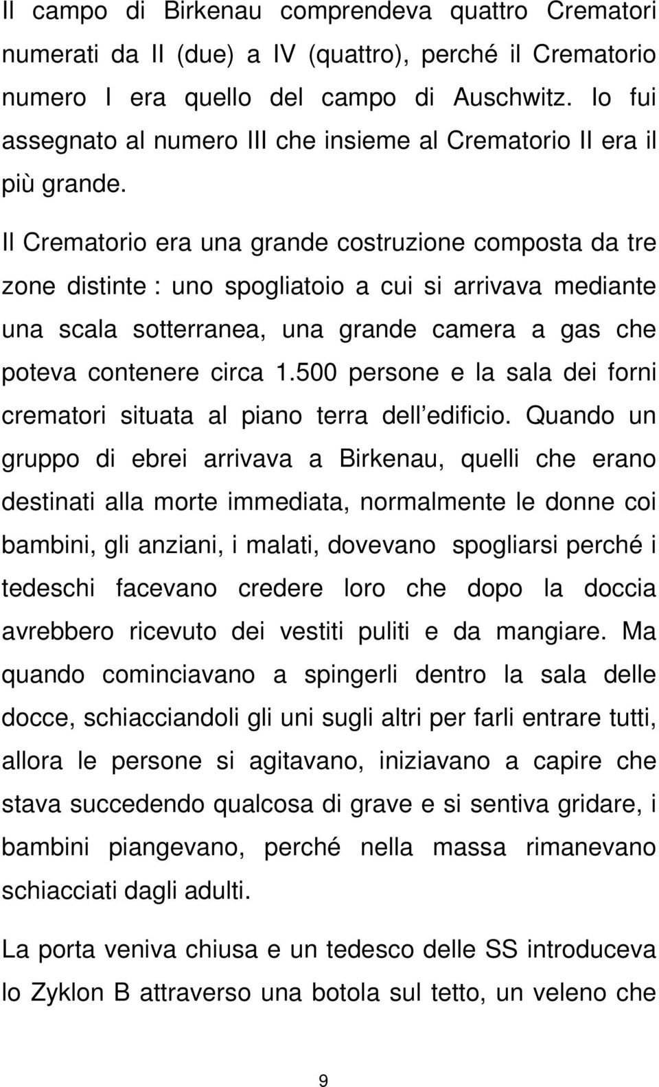 Il Crematorio era una grande costruzione composta da tre zone distinte : uno spogliatoio a cui si arrivava mediante una scala sotterranea, una grande camera a gas che poteva contenere circa 1.